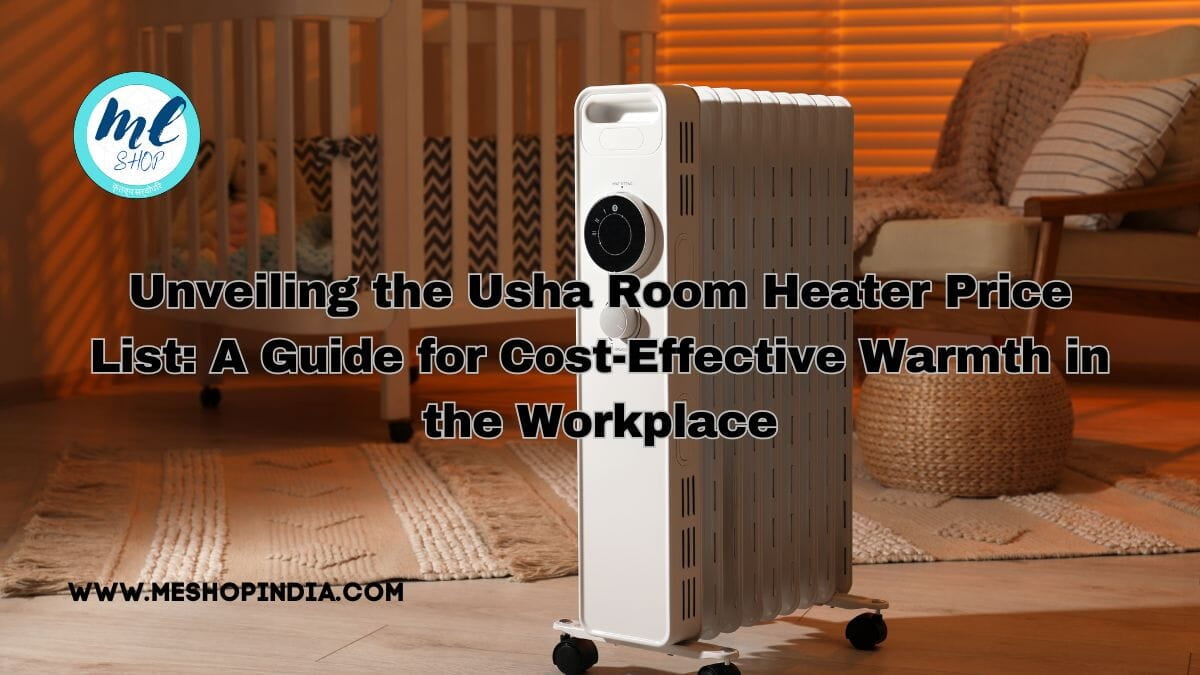 UNVEILING THE USHA ROOM HEATER PRICE LIST: A GUIDE FOR COST-EFFECTIVE WARMTH IN THE WORKPLACE